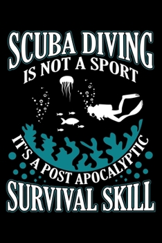 Paperback Scuba Diving Is Not A Sport It's A Post Apocalyptic Survival Skill: Funny Scuba Diving Journal Notebook Best Gifts For Scuba Divers And Who Love Scuba Book