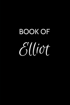 Book of Elliot: Elliot Journal - A Gratitude Journal Notebook for Men Boys Fathers and Sons with the name Elliot - Handsome Elegant Bold & ... Lined Writing Pages - 6"x9" Diary or Notepad.