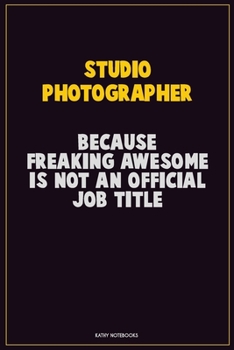 Paperback Studio Photographer, Because Freaking Awesome Is Not An Official Job Title: Career Motivational Quotes 6x9 120 Pages Blank Lined Notebook Journal Book