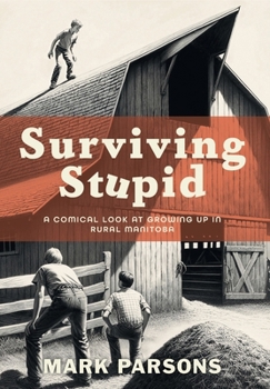 Hardcover Surviving Stupid: A Comical Look at Growing up in Rural Manitoba Book