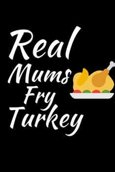 Paperback Real Mums Fry Turkey: Thanksgiving Journal Notebook for Moms and Women - Who Are Ready For a Turkey Holocaust? Book