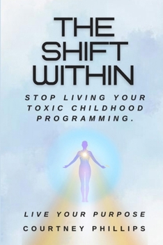 Paperback The Shift Within: Stop Living Your Toxic Childhood Programming, Live Your Purpose. Book