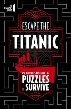 Paperback Escape the Titanic: Use Your Wits and Solve the Puzzles to Survive Book