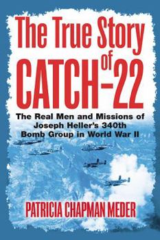 The True Story of Catch 22: The Real Men and Missions of Joseph Heller's 340th Bomb Group in World War II