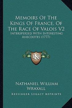 Paperback Memoirs Of The Kings Of France, Of The Race Of Valois V2: Interspersed With Interesting Anecdotes (1777) Book