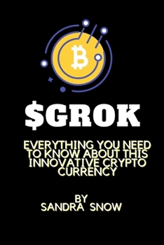 GROK: Everything You Need to Know About This Innovative Crypto currency B0CN68P3HM Book Cover
