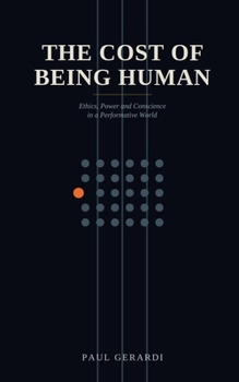 Paperback The Cost of Being Human: Ethics, Power and Conscience in a Performative World Book