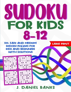 Sudoku for Kids 8-12: 500+ Easy and Medium Sudoku Puzzles for Kids and Beginners with Solutions