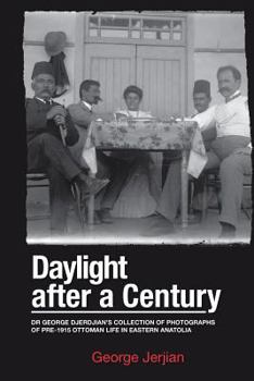 Paperback Daylight After a Century: Dr. George Djerdjian's Collection of Photographs of pre-1915 Ottoman Life in Eastern Anatolia Book