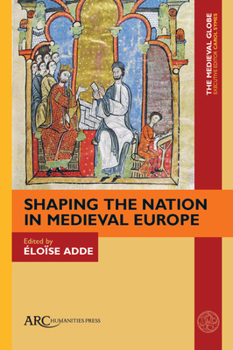 Shaping the Nation in Medieval Europe (Medieval Globe Books)