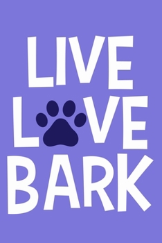 Live Love Bark: Blank Lined Notebook Journal: Gifts For Dog Lovers Him Her 6x9 | 110 Blank  Pages | Plain White Paper | Soft Cover Book