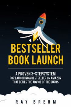 Paperback Bestseller Book Launch: A Proven 3-Step System For Launching A Bestseller on Amazon That Defies The Advice Of The Gurus Book