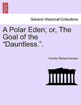 Paperback A Polar Eden; Or, the Goal of the "Dauntless.." Book