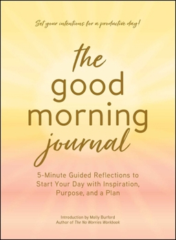 Paperback The Good Morning Journal: 5-Minute Guided Reflections to Start Your Day with Inspiration, Purpose, and a Plan Book
