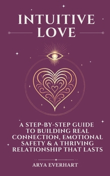 Paperback Intuitive Love: A Step-by-Step Guide to Building Real Connection, Emotional Safety & a Thriving Relationship That Lasts Book