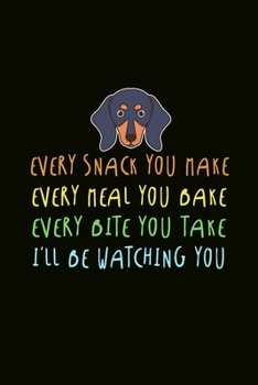 Every Snack You Make Meal You Bake Bite You Take I'll Be Watching You: Journal, Wide Lined Ruled Notebook, Fun Dog Doxies Quote, Back to School Gift for Dachshund Doggies Lovers Student College Men Wo