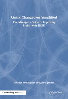 Quick Changeover Simplified: The Manager's Guide to Improving Profits With Smed