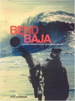 Paperback Bend to Baja: A Biofuel Powered Surfing and Climbing Road Trip Book
