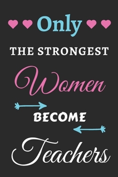 Paperback Only the Strongest Women Become Teachers: lined notebook, Teacher appreciation gift Book