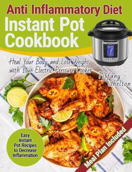 Paperback Anti Inflammatory Diet Instant Pot Cookbook: Easy Instant Pot Recipes to Decrease Inflammation. Heal Your Body and Lose Weight with Your Electric Pres Book