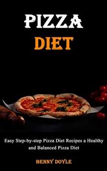 Paperback Pizza Diet: Easy Step-by-step Pizza Diet Recipes a Healthy and Balanced Pizza Diet Book