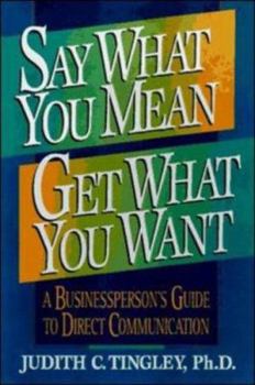 Paperback Say What You Mean/Get What You Want: A Businessperson's Guide to Direct Communication Book