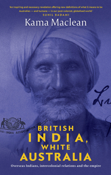 Paperback British India, White Australia: Overseas Indians, Intercolonial Relations and the Empire Book