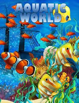 Aquatic World: Adult Coloring Book: 50+ Realistic Ocean Themes, Tropical Fish and Underwater Landscapes Designs for Coloring Stress Relieving