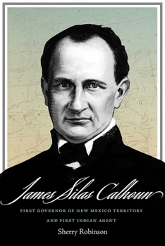 Paperback James Silas Calhoun: First Governor of New Mexico Territory and First Indian Agent Book