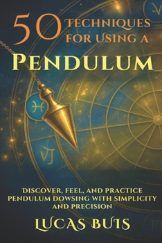 Paperback 50 Techniques for Using a PENDULUM: Discover, feel, and practice pendulum dowsing with simplicity and precision Book