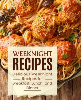 Paperback Weeknight Recipes: Delicious Weeknight Recipes for Breakfast, Lunch and Dinner Book