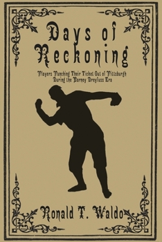 Paperback Days of Reckoning: Players Punching Their Ticket Out of Pittsburgh during the Barney Dreyfuss Era Book