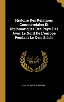 Hardcover Histoire Des Relations Commerciales Et Diplomatiques Des Pays-Bas Avec Le Nord De L'europe Pendant Le Xvie Siècle [French] Book