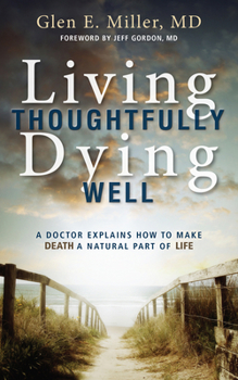 Paperback Living Thoughtfully, Dying Well: A Doctor Explains How to Make Death a Natural Part of Life Book