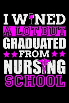 I Wined A Lot But Graduated From Nursing School: Blank Lined Journal Notebook, 150 Pages, Soft Matte Cover, 6 x 9