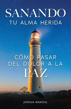 Paperback Sanando tu alma herida: cómo pasar del dolor a la paz [Spanish] Book