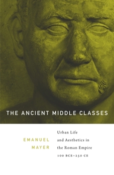 Paperback Ancient Middle Classes: Urban Life and Aesthetics in the Roman Empire, 100 BCE-250 CE Book