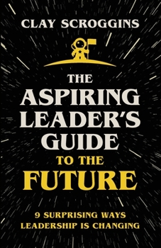 Paperback The Aspiring Leader's Guide to the Future: 9 Surprising Ways Leadership is Changing Book
