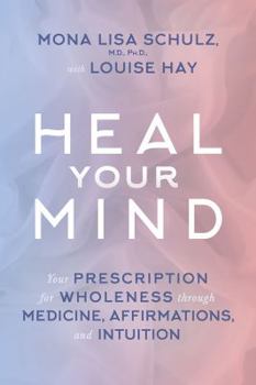 Hardcover Heal Your Mind: Your Prescription for Wholeness Through Medicine, Affirmations, and Intuition Book