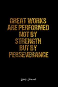 Work Journal: Dot Grid Journal -Great Works Are Performed Not By Strength But By Perseverance- Black Lined Diary, Planner, Gratitude, Writing, Travel, Goal, Bullet Notebook - 6x9 120 page