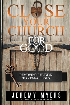 Paperback Close Your Church for Good: Removing Religion to Reveal Jesus Book