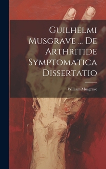 Hardcover Guilhelmi Musgrave ... De Arthritide Symptomatica Dissertatio Book