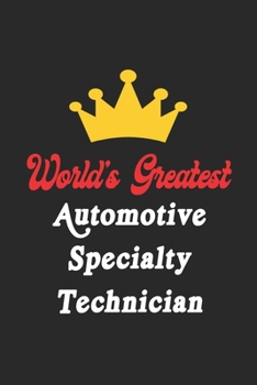 World's Greatest Automotive Specialty Technician Notebook - Funny Automotive Specialty Technician Journal Gift: Future Automotive Specialty Technician ... 120 Pages, 6x9, Soft Cover, Matte Finish