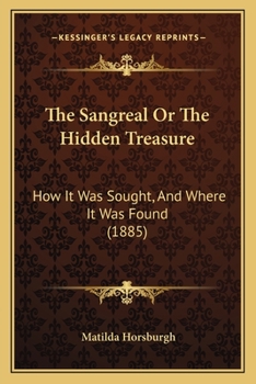 Paperback The Sangreal Or The Hidden Treasure: How It Was Sought, And Where It Was Found (1885) Book