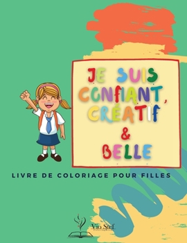 Paperback Je suis confiant, cr?atif et belle: Un livre de coloriage pour les filles qui vise ? d?velopper la confiance, l'imagination et l'esprit d'une fille ! [French] Book