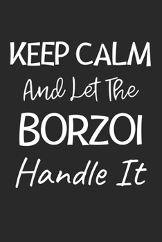 Paperback Keep Calm And Let The Borzoi Handle It: Lined Journal, 120 Pages, 6 x 9, Borzoi Dog Owner Gift Idea, Black Matte Finish (Keep Calm And Let The Borzoi Book