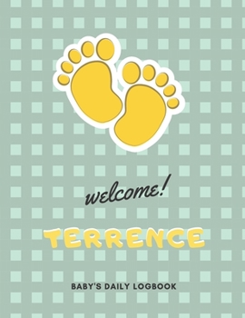 Welcome Terrence: Baby's Daily LogBook With Customized name (Terrence), Immunizations, Breastfeeding Tracker Journal, health Log Book for newborns, ... Notebook, 8.5 x 11 in, 120 pages, Matte Cover