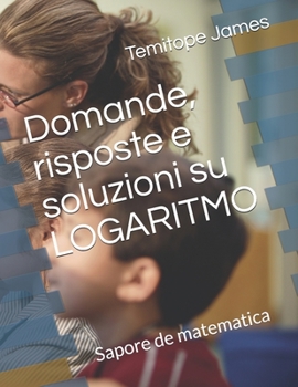 Paperback Domande, risposte e soluzioni su LOGARITMO: Sapore de matematica [Italian] Book