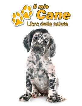 Paperback Il mio cane Libro della salute: Setter inglese Cucciolo - 109 Pagine - Dimensioni 22cm x 28cm - Quaderno da compilare per le vaccinazioni, visite vete [Italian] Book