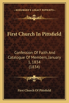 First Church In Pittsfield: Confession Of Faith And Catalogue Of Members, January 1, 1834